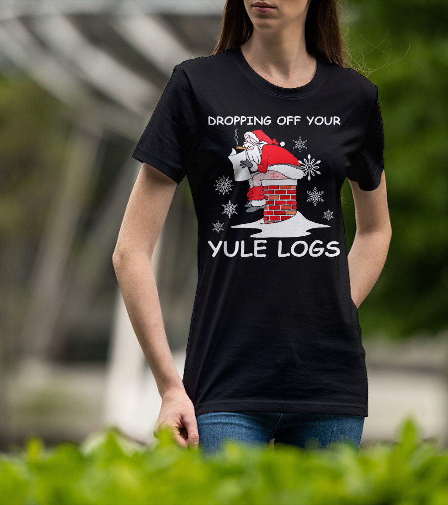 Dropping Off Your Yule Logs Santa Chimney Humor T-Shirt