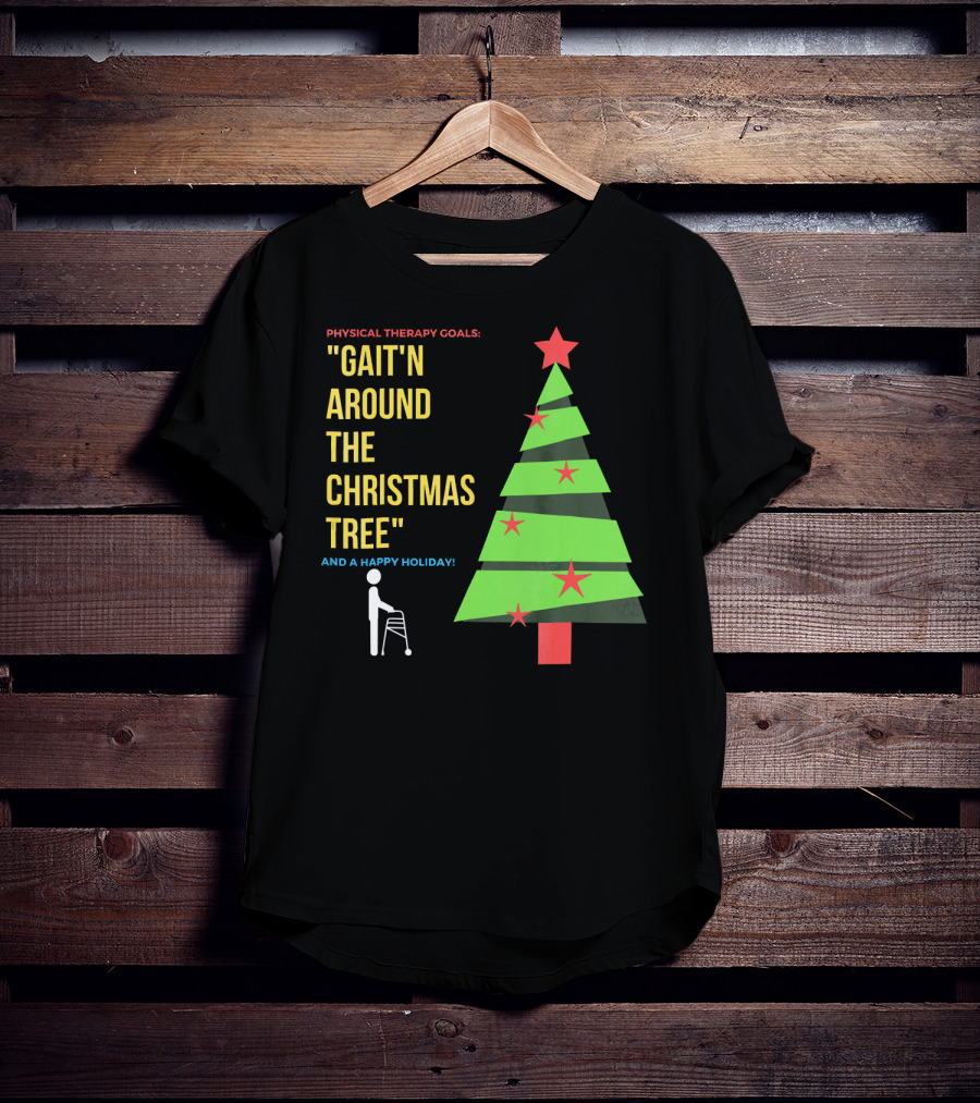 Physical Therapy Goals Gait'n Around The Christmas Tree And A Happy Holiday T-Shirt