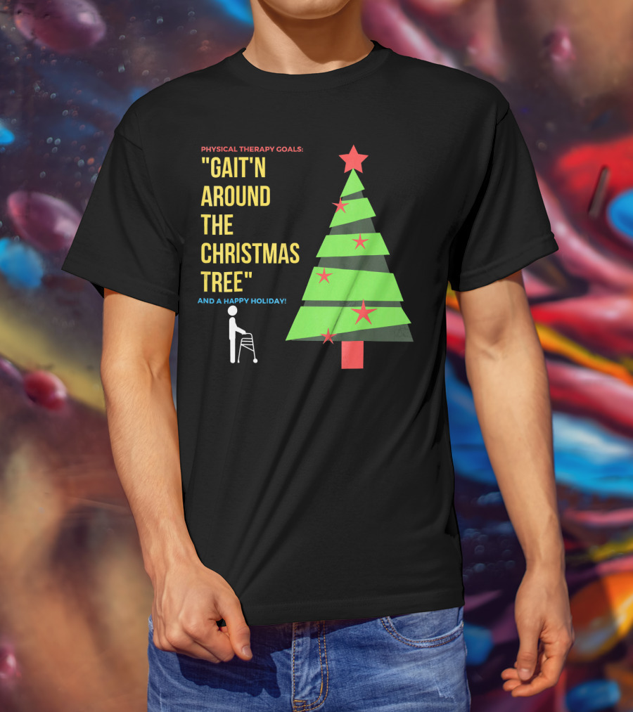 Physical Therapy Goals Gait'n Around The Christmas Tree And A Happy Holiday T-Shirt