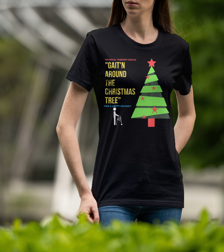 Physical Therapy Goals Gait'n Around The Christmas Tree And A Happy Holiday T-Shirt