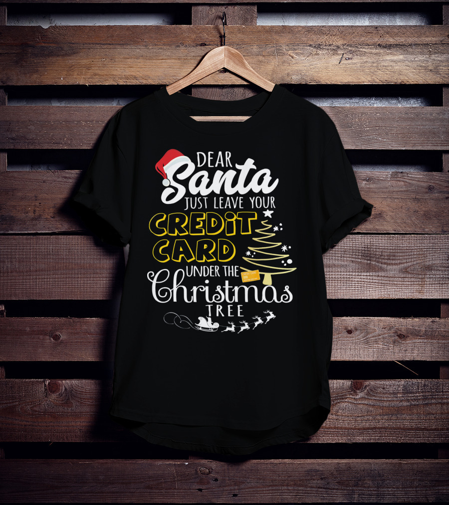 Dear Santa Just Leave Your Credit Card Under The Christmas Tree T-Shirt