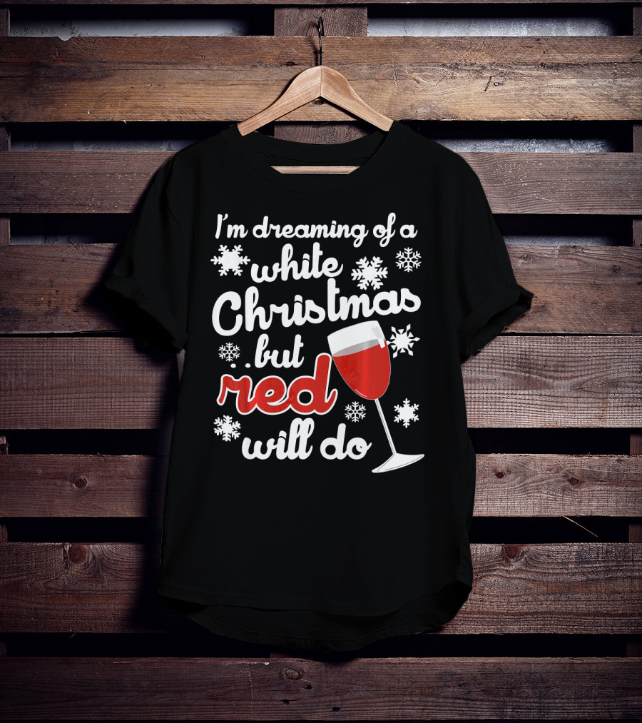 I'm Dreaming Of A White Christmas But Red Will Do Snowflakes Wine Glass T-Shirt