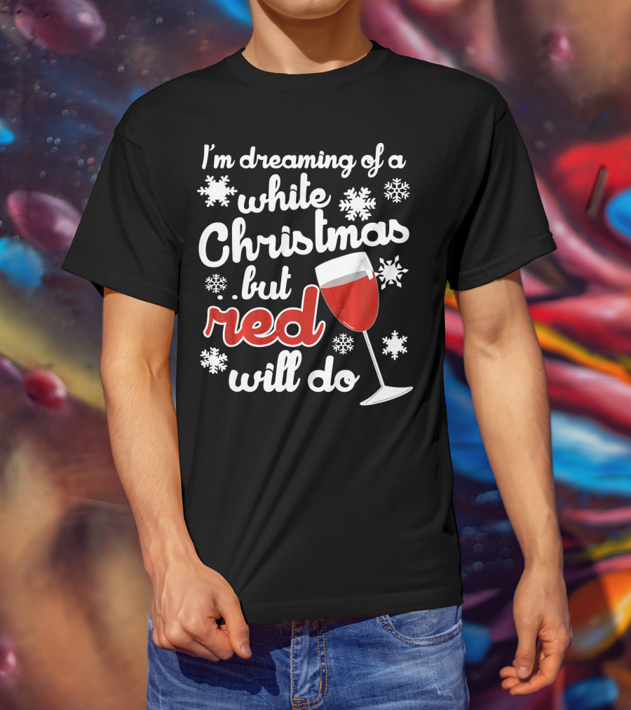 I'm Dreaming Of A White Christmas But Red Will Do Snowflakes Wine Glass T-Shirt