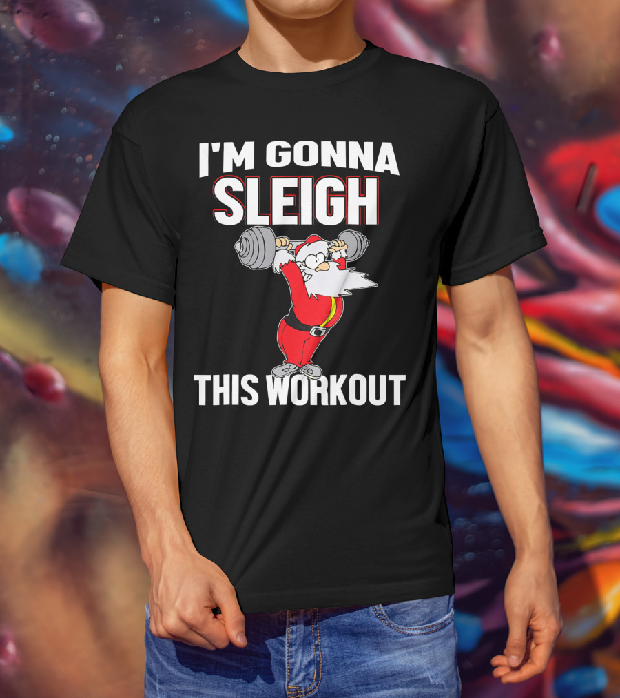 I'm Gonna Sleigh This Workout Santa Lifting Weights T-Shirt