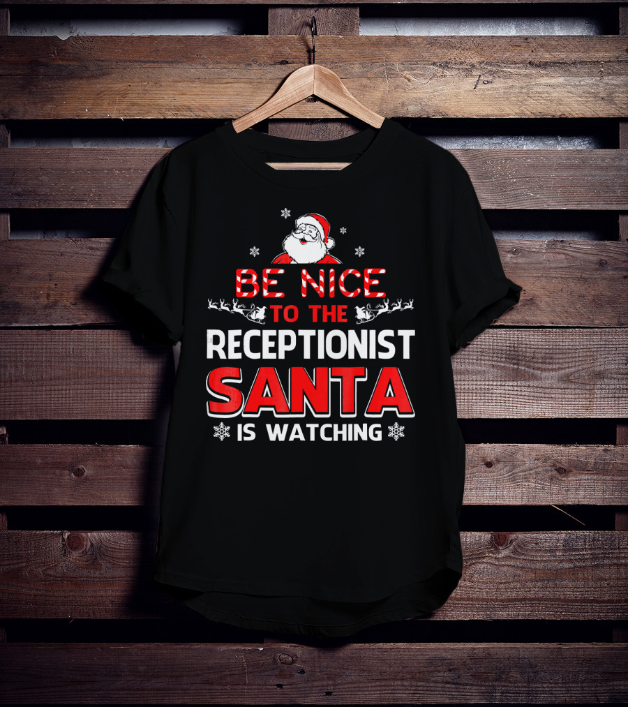 Be Nice To The Receptionist Santa Is Watching T-Shirt