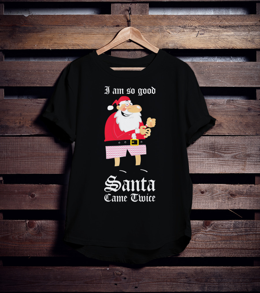 I Am So Good Santa Came Twice Naughty XMas Adult Joke T-Shirt