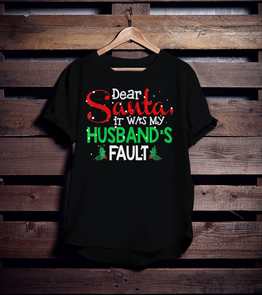 Dear Santa It Was My Husband's Fault Christmas Humor With Holly And Snowflakes T-Shirt