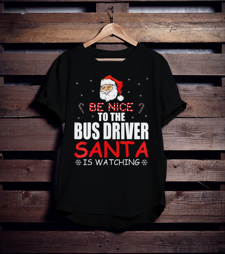 Be Nice To The Bus Driver Santa Is Watching T-Shirt