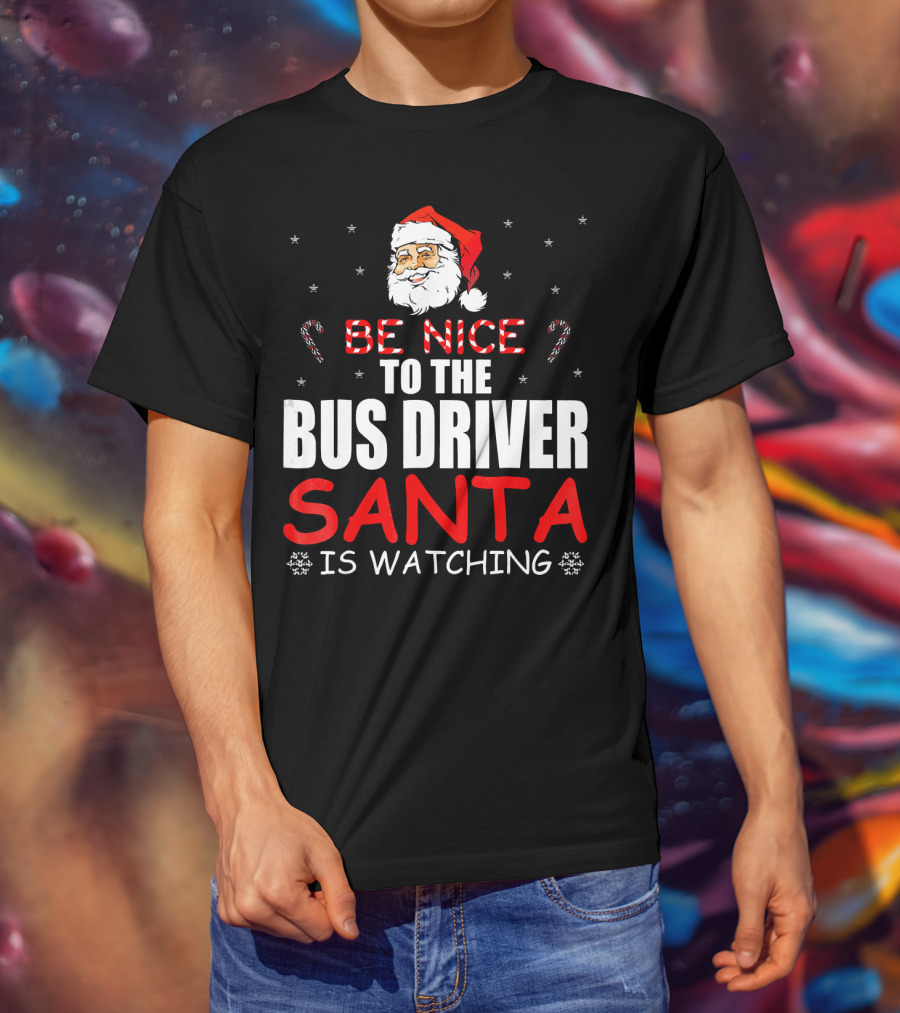 Be Nice To The Bus Driver Santa Is Watching T-Shirt