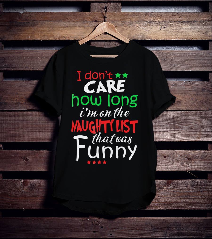 I Don't Care How Long I'm On The Naughty List That Was Funny T-Shirt