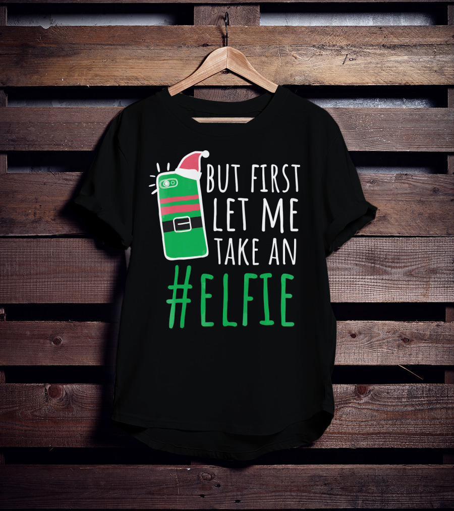 But First Let Me Take An #Elfie Funny Elf Santa Hat Phone T-Shirt
