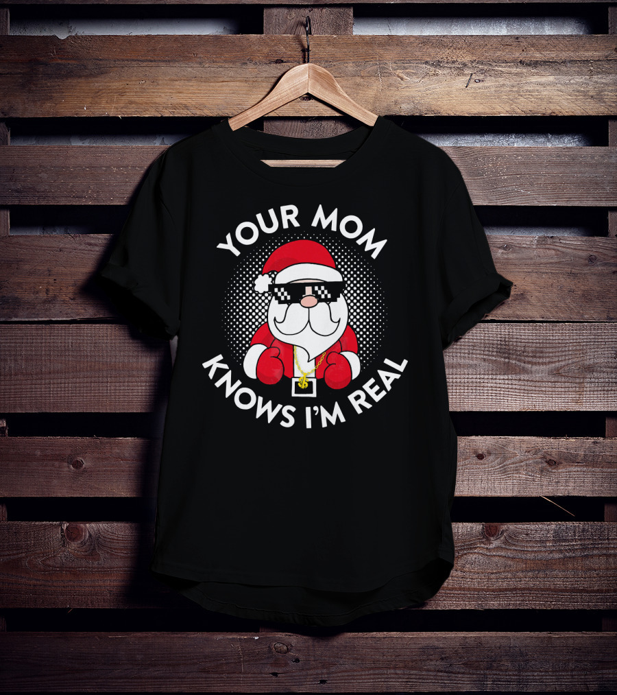Your Mom Knows I'm Real Christmas Santa T-Shirt