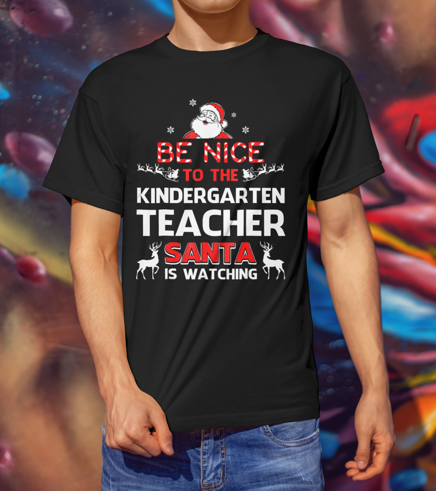 Be Nice To The Kindergarten Teacher Santa Is Watching Christmas Holiday Reindeer Snowflakes T-Shirt