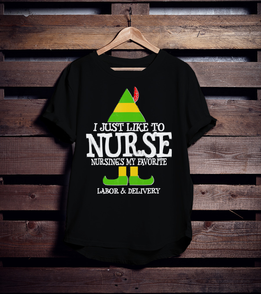 I Just Like To Nurse Nursing's My Favorite Labor And Delivery Elf T-Shirt