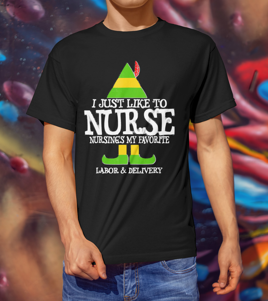 I Just Like To Nurse Nursing's My Favorite Labor And Delivery Elf T-Shirt