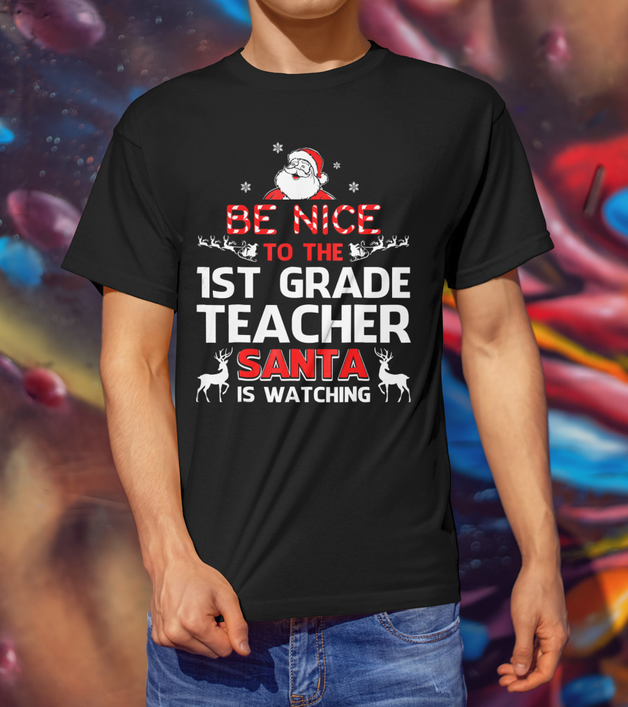 Be Nice To The 1st Grade Teacher Santa Is Watching T-Shirt