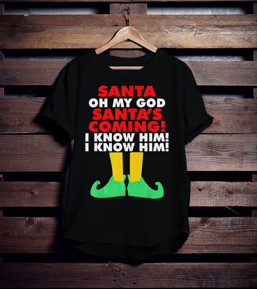 Santa Oh My God Santa's Coming I Know Him I Know Him T-Shirt