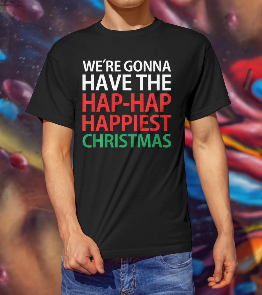 We're Gonna Have The Hap-Hap Happiest Christmas T-Shirt