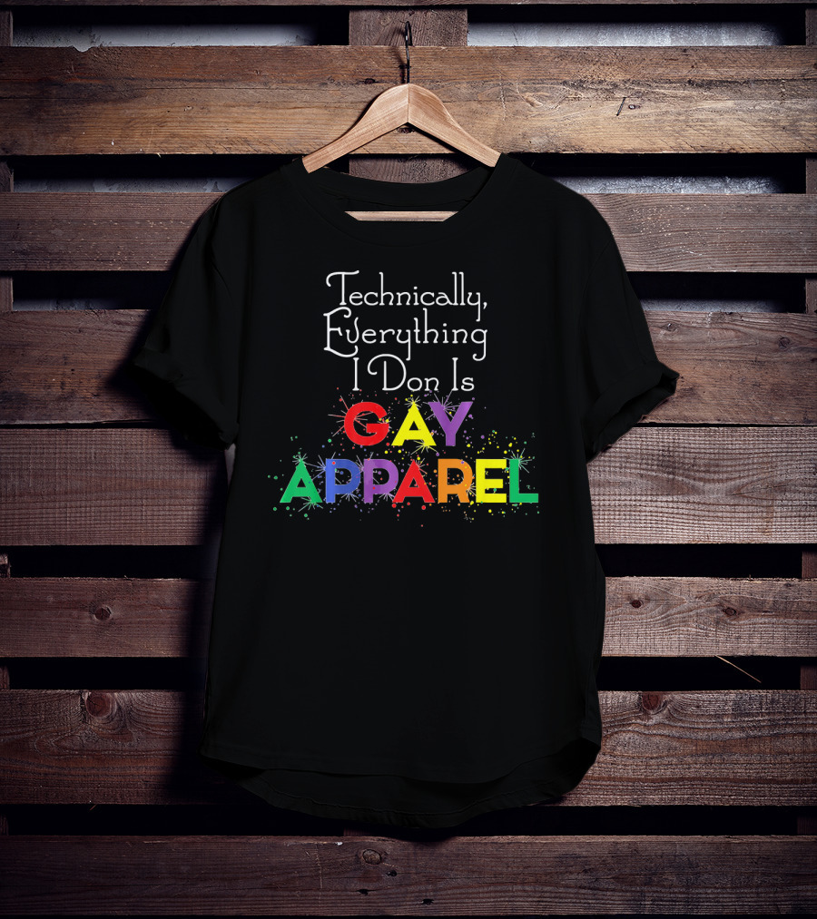 Technically Everything I Don Is Gay T-Shirt