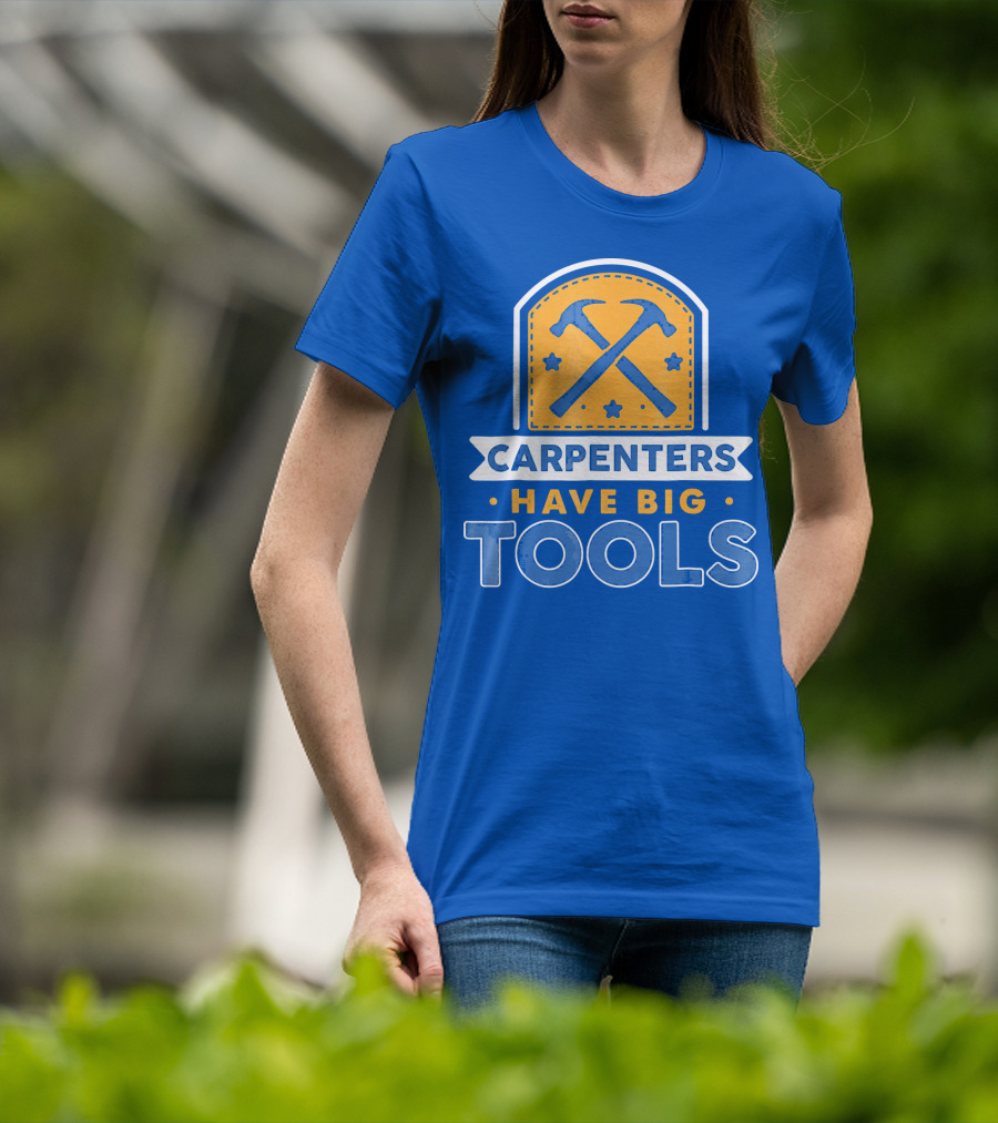 Carpenters Have Big Tools T-Shirt