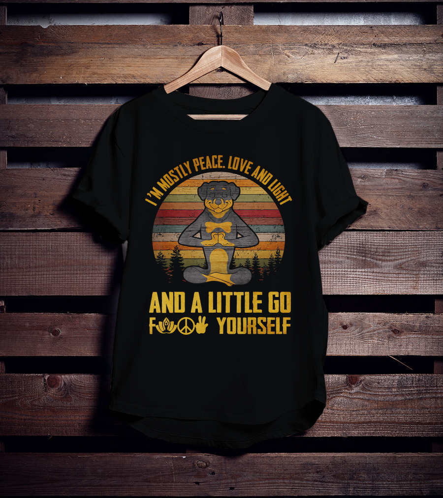 I'm Mostly Peace Love And Light Rottweiler Namaste And A Little Go F Yourself T-Shirt