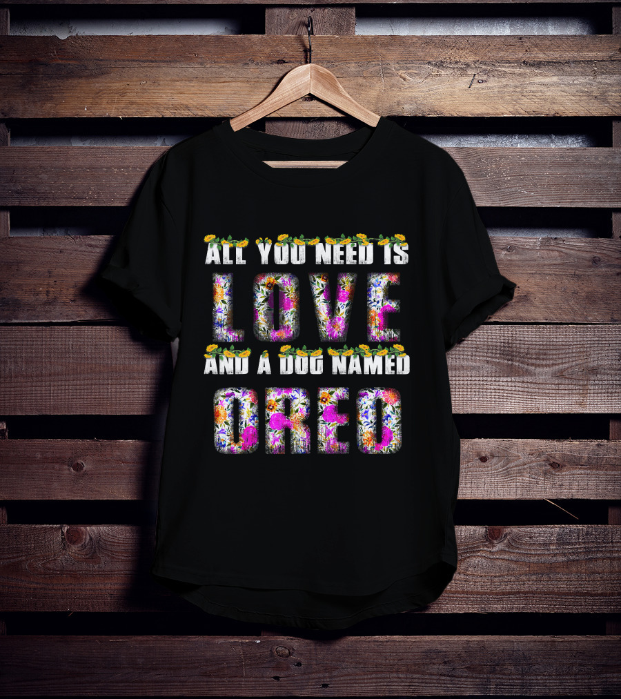 All You Need Is Love And A Dog Named Oreo T-Shirt