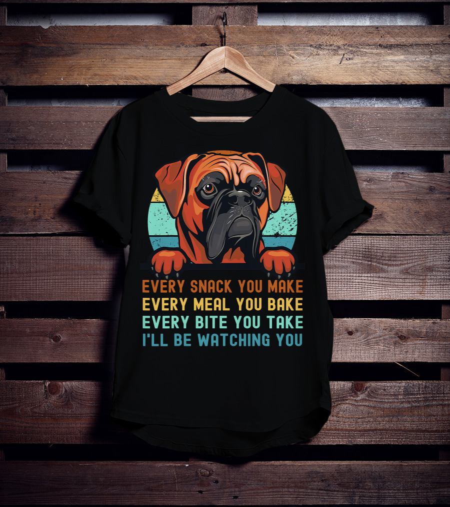 Boxer Dog Funny Mom Dad Every Snack You Make Every Meal You Bake Every Bite You Take I'll Be Watching You T-Shirt