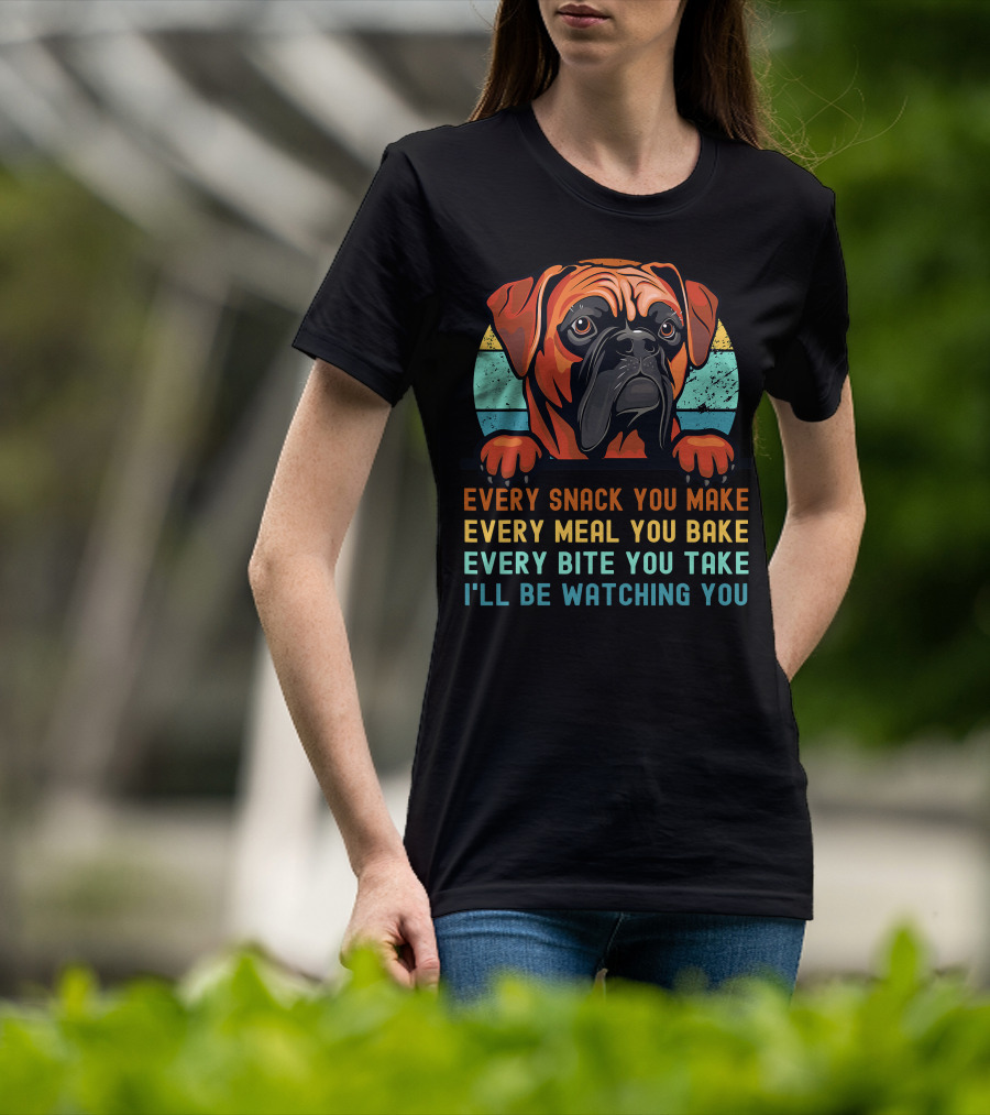Boxer Dog Funny Mom Dad Every Snack You Make Every Meal You Bake Every Bite You Take I'll Be Watching You T-Shirt