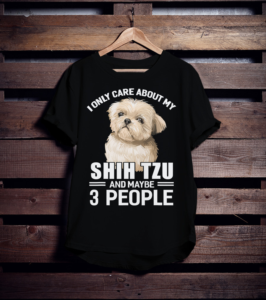 I Only Care About My Shih Tzu And Maybe 3 People T-Shirt