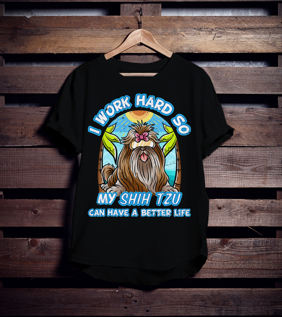 I Work Hard So My Shih Tzu Can Have A Better Life With Beach Scene T-Shirt
