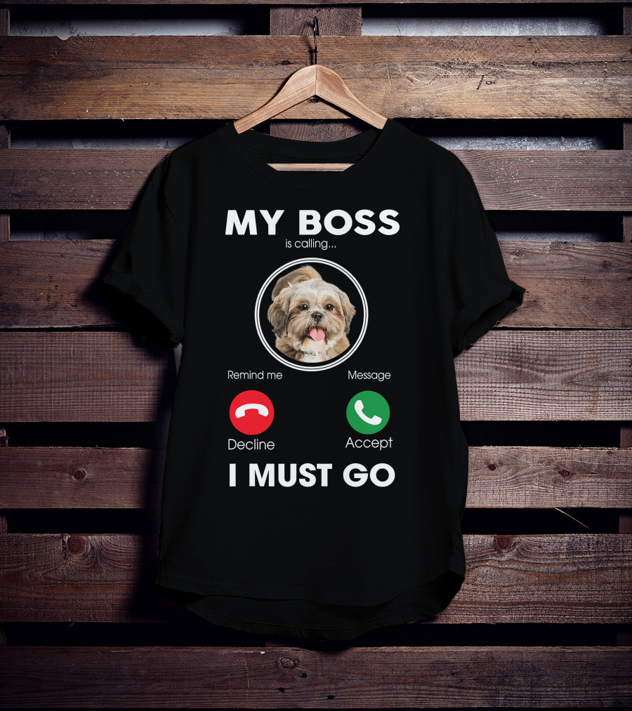 My Boss Is Calling Decline Accept I Must Go Funny Shih Tzu T-Shirt