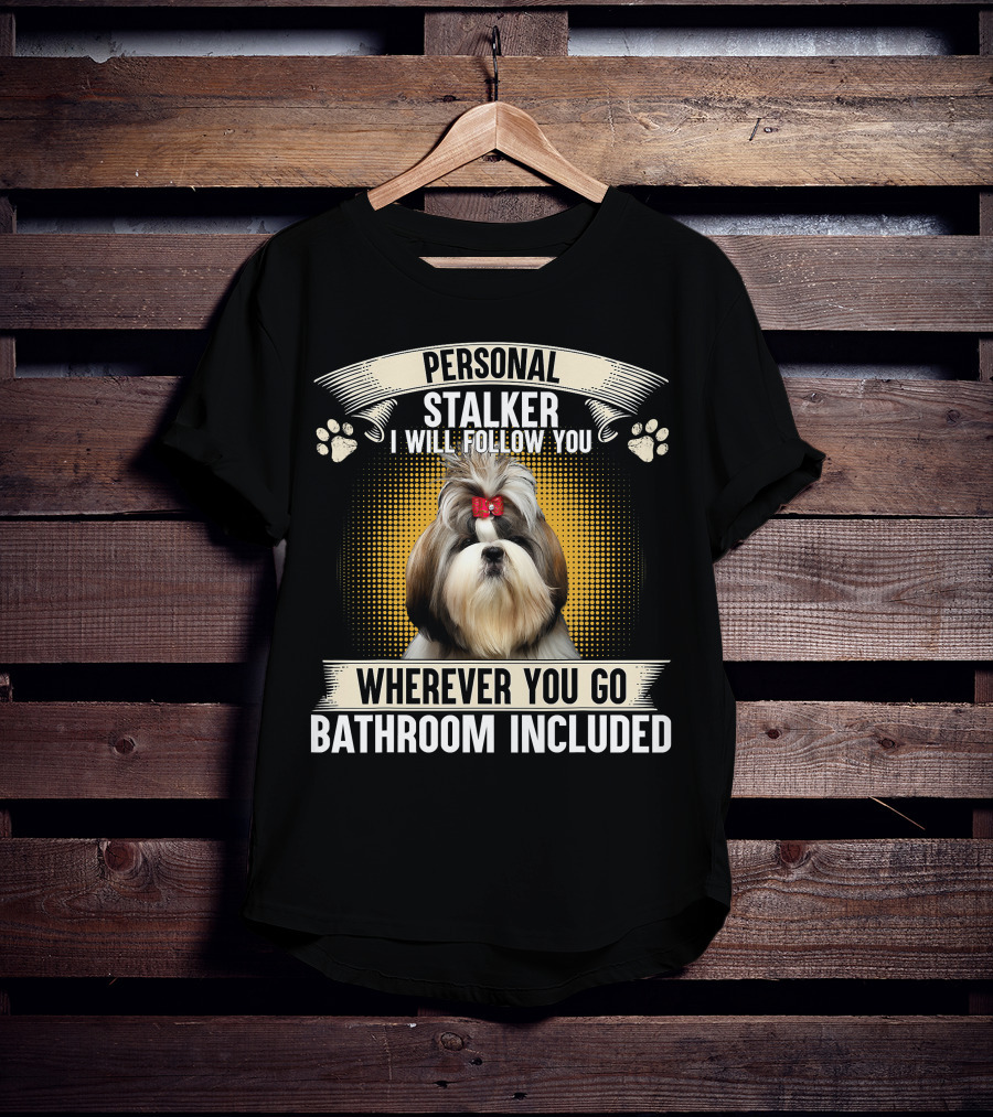 Personal Shih Tzu I Will Follow You Wherever You Go T-Shirt
