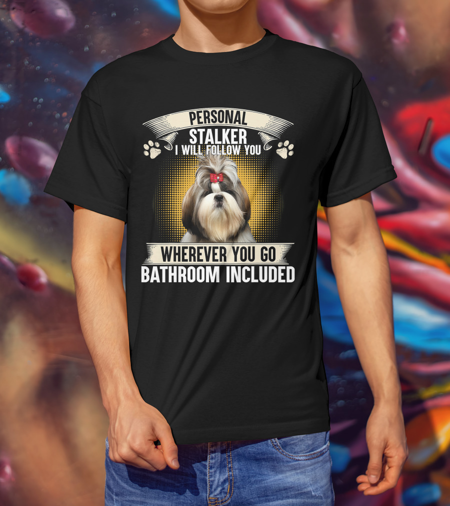 Personal Shih Tzu I Will Follow You Wherever You Go T-Shirt