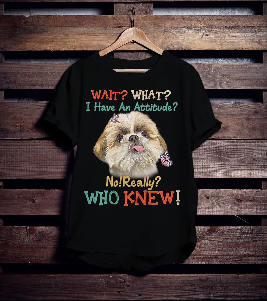 Wait What I Have An Attitude No Really Who Knew Dog Tongue Out Butterflies T-Shirt