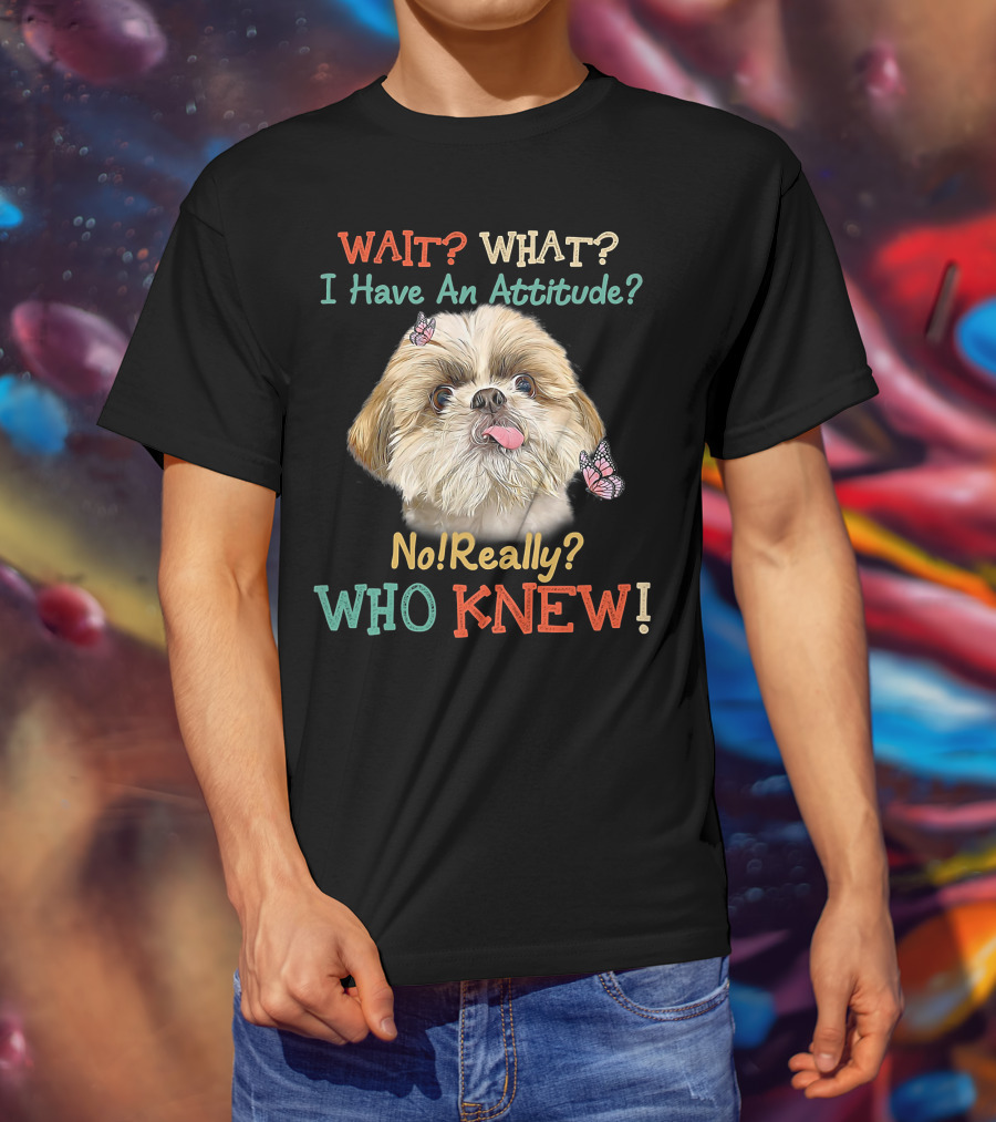 Wait What I Have An Attitude No Really Who Knew Dog Tongue Out Butterflies T-Shirt