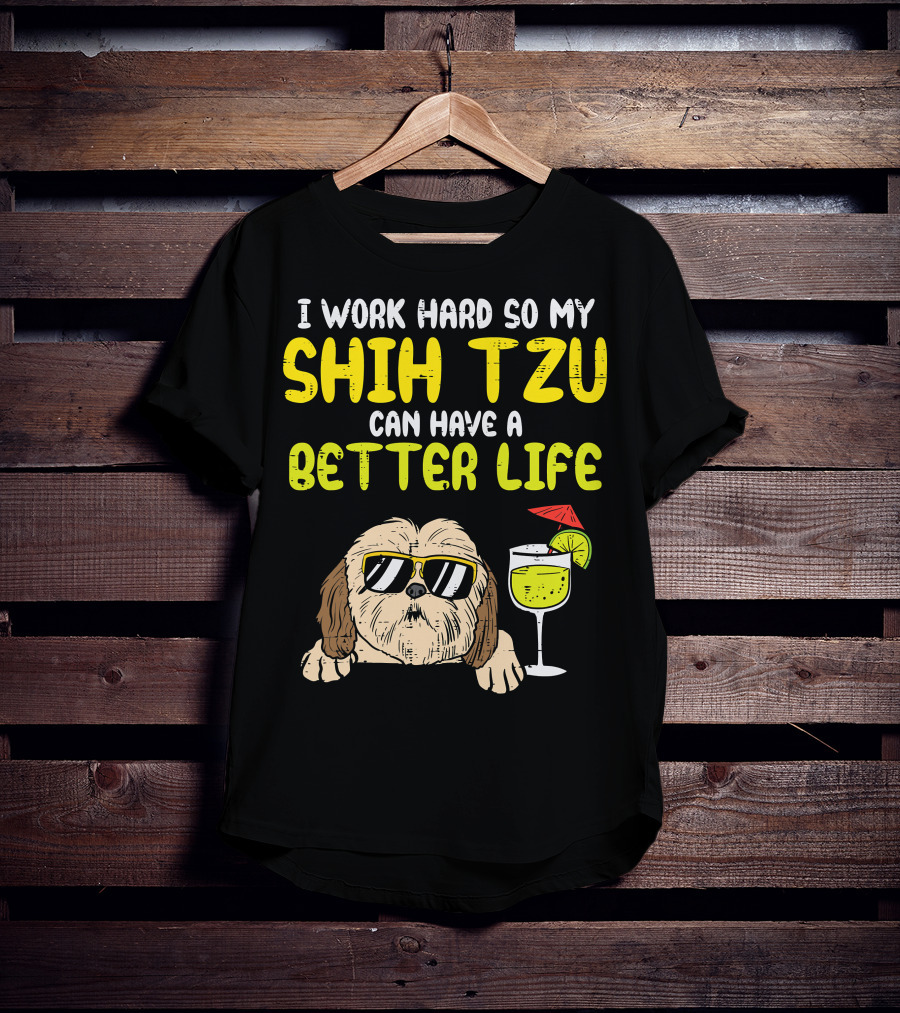 Work Hard So My Shih Tzu Can Have A Better Life Funny T-Shirt