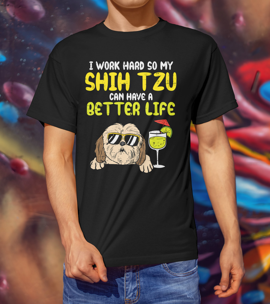 Work Hard So My Shih Tzu Can Have A Better Life Funny T-Shirt