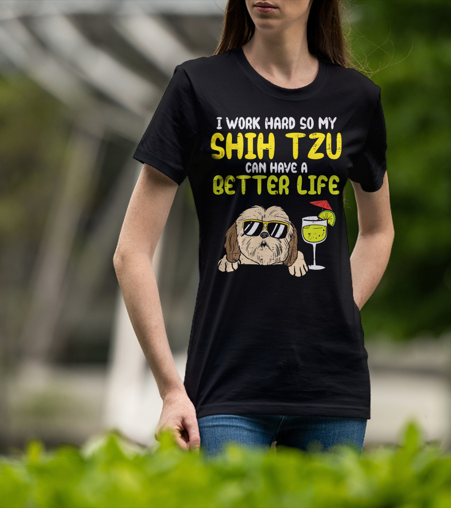 Work Hard So My Shih Tzu Can Have A Better Life Funny T-Shirt