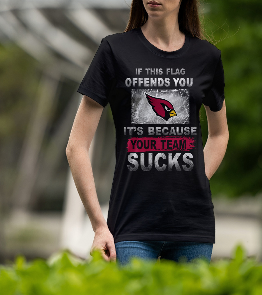 If This Flag Offends You It's Because Your Team Sucks Arizona Cardinals T-Shirt