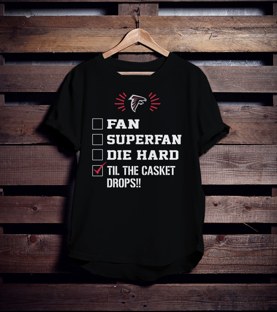 Atlanta Falcons Fan Superfan Die Hard Til The Casket Drops T-Shirt