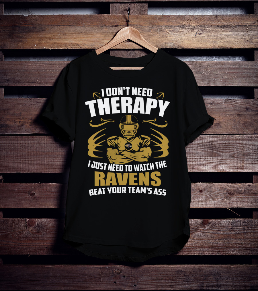 I Don't Need Therapy I Just Need To Watch The Ravens Beat Your Team's Ass T-Shirt