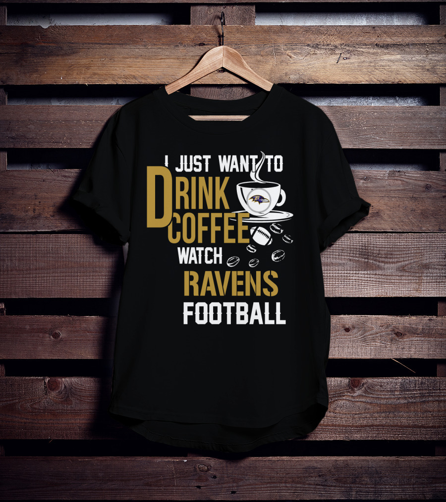 I Just Want To Drink Coffee Watch Baltimore Ravens Football T-Shirt