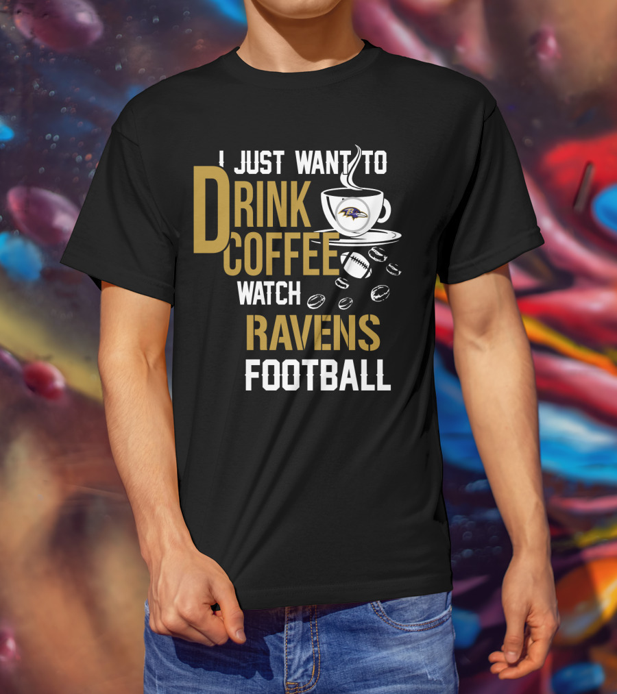 I Just Want To Drink Coffee Watch Baltimore Ravens Football T-Shirt