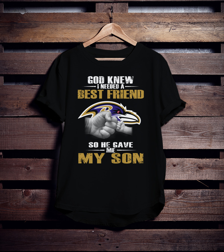 God Knew I Needed A Best Friend So He Gave Me My Son Baltimore Ravens T-Shirt