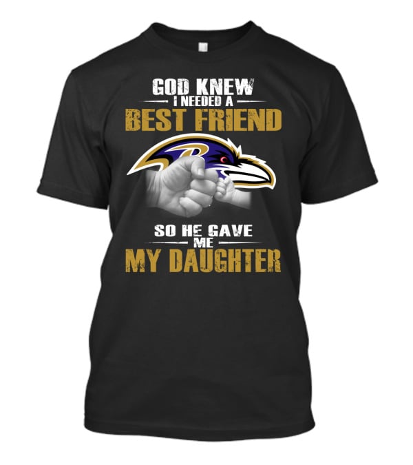 God Knew I Needed A Best Friend Baltimore Ravens My Daughter T-Shirt