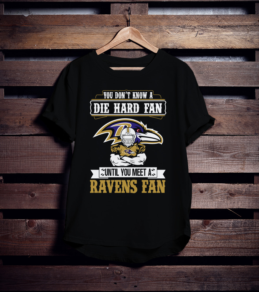 You Don't Know A Die Hard Fan Until You Meet A Ravens Fan Baltimore Ravens T-Shirt