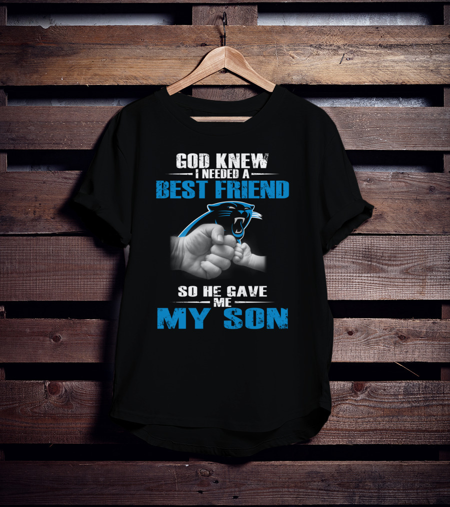 Carolina Panthers God Knew I Needed A Best Friend So He Gave Me My Son T-Shirt