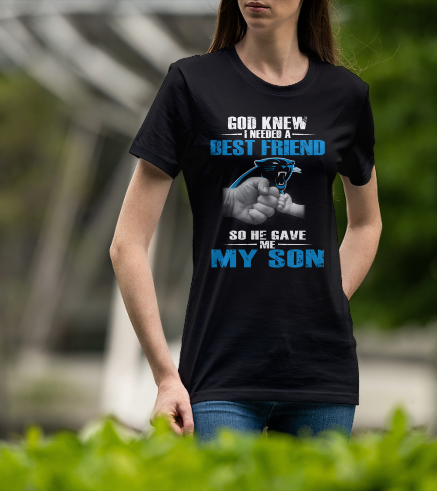 Carolina Panthers God Knew I Needed A Best Friend So He Gave Me My Son T-Shirt