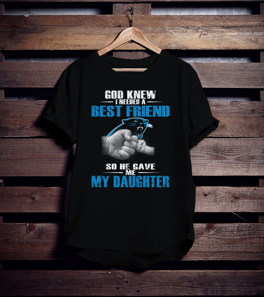 Carolina Panthers God Knew I Needed A Best Friend My Daughter T-Shirt