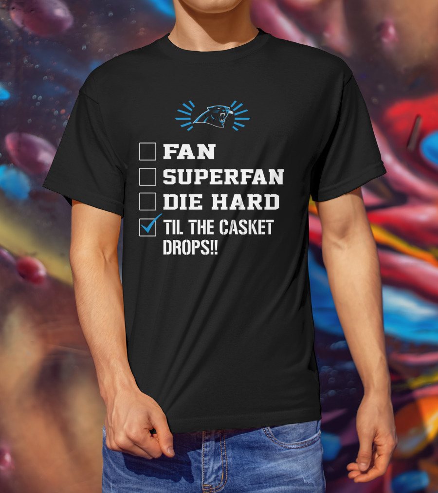Carolina Panthers Til The Casket Drops Fan Superfan Die Hard T-Shirt